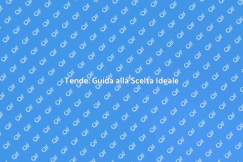 Tende: Scegli quelle Perfette per Te