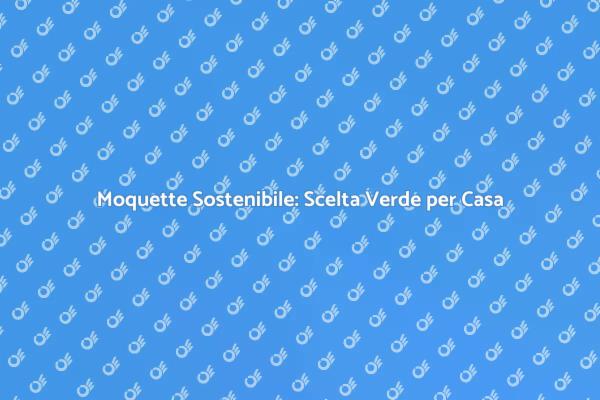 Moquette: Design e Sostenibilità Uniti