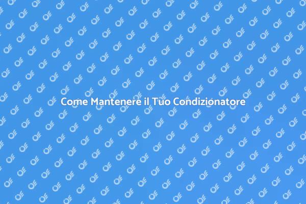 Manutenzione Efficace dei Condizionatori
