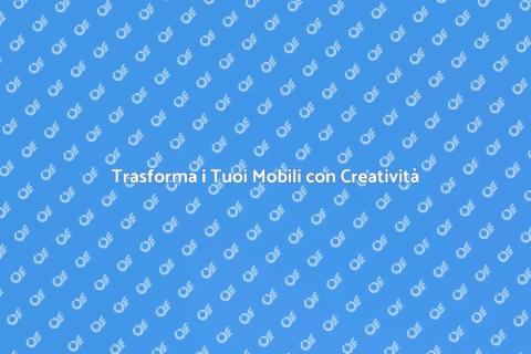 Rinnova i Tuoi Mobili con Stile