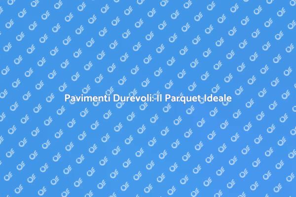 Parquet: Resistenza e Stile in Ogni Spazio