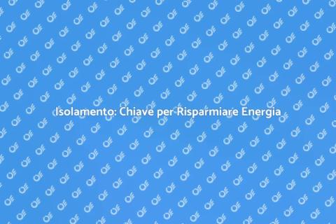 Isolamento: Comfort e Risparmio Energetico