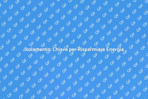 Isolamento: Comfort e Risparmio Sicuri