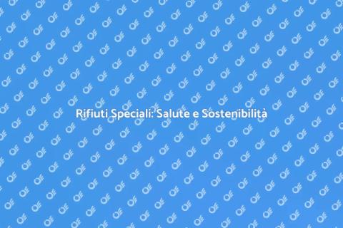 Gestione Rifiuti Speciali e Sostenibilità