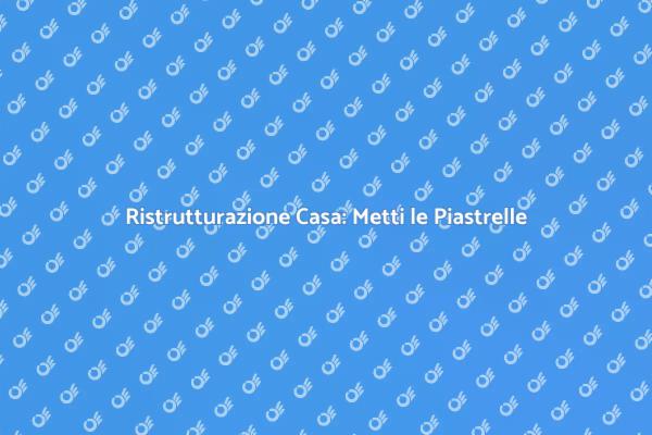 Ristrutturare con Piastrelle: Scopri Come