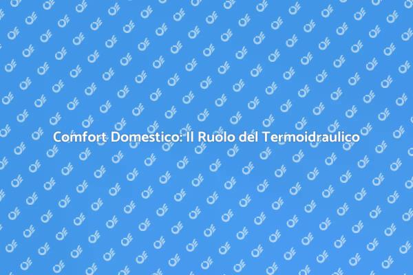 Termoidraulico: Il Segreto del Comfort