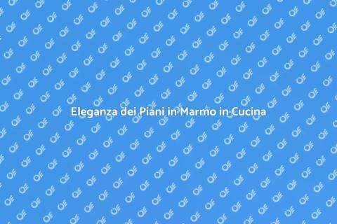 Piani in Marmo: Eleganza in Cucina