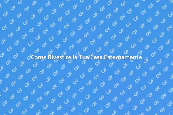 Rivestimento Esterno: Valorizza la Tua Casa