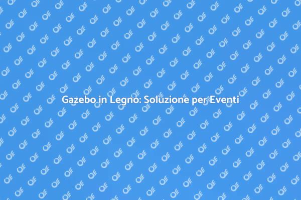 Gazebo in Legno: Perfetto per Eventi