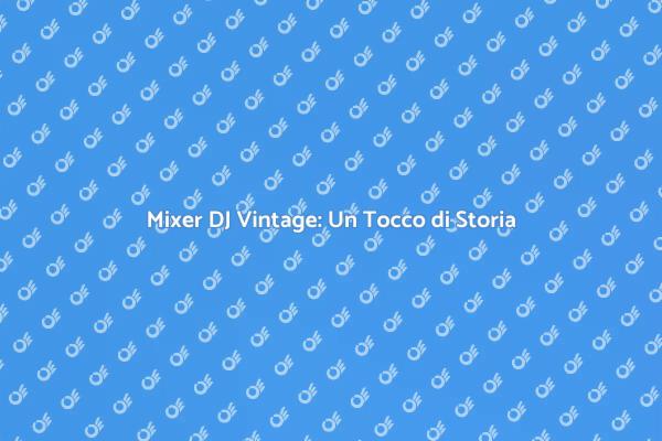 Mixer Vintage: Riscopri l'Analogico