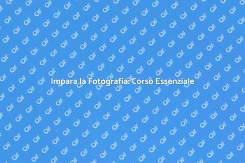 Corso di Fotografia: Scopri l'Arte