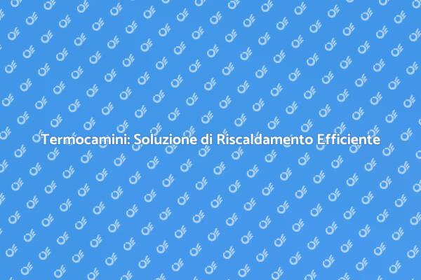 Termocamini: Calore e Design in Casa