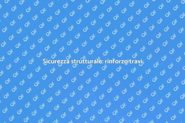 Rinforzo delle travi: guida alla sicurezza