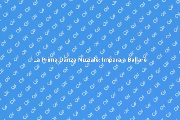 Rendete Unica la Vostra Prima Danza