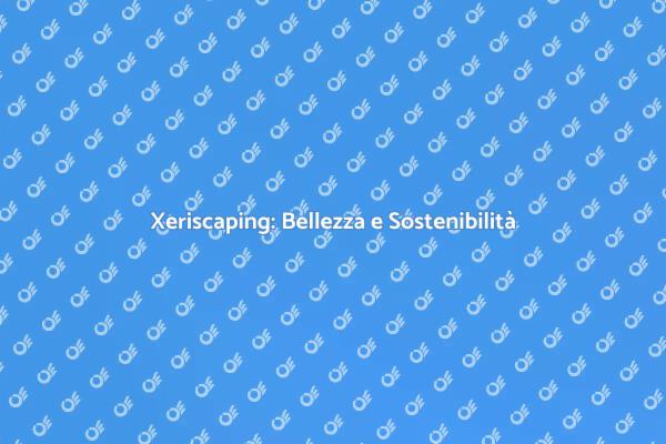 Creare Giardini con il Xeriscaping
