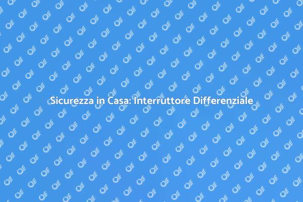Importanza dell'Interruttore Differenziale
