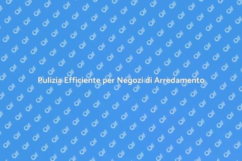 Servizio Pulizia Negozi Arredamento