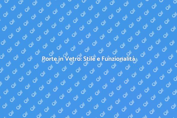 Trasforma i Tuoi Spazi con Porte in Vetro