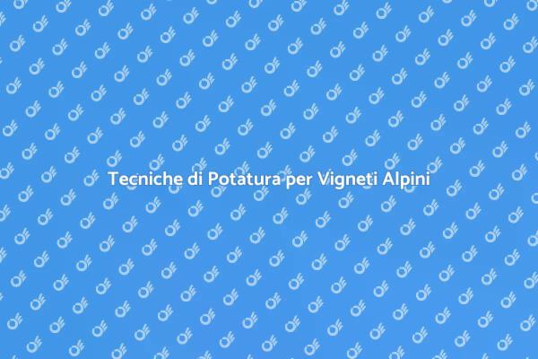 Potatura Vite: Arte in Alta Quota