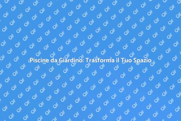 Crea la Tua Oasi con Piscine Personalizzate