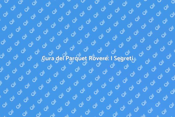 Manutenzione Parquet Rovere: I Consigli