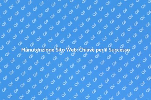 Manutenzione Sito Web: Fondamentale Successo