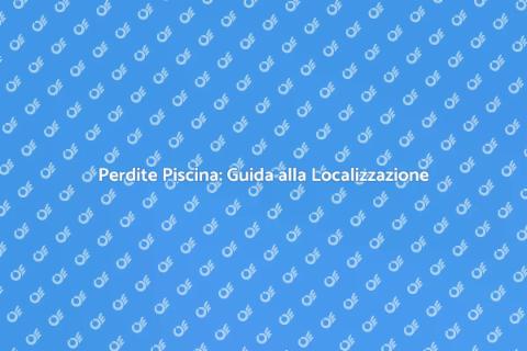 Localizzare Perdite Piscina