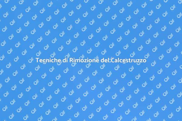 Come Rimuovere Calcestruzzo Efficacemente