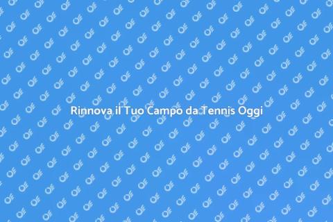 Rinnovamento Campo da Tennis Efficace