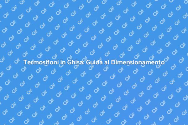 Come Scegliere i Termosifoni in Ghisa