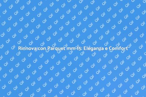 Posa Parquet mm 15: Comfort e Stile