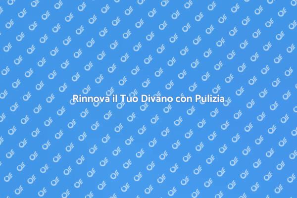 Rinfresca il Tuo Divano con Esperti