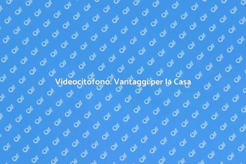 Videocitofono: Sicurezza e Comfort