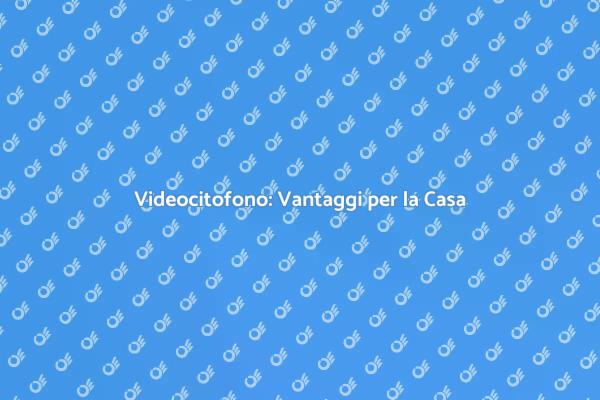 Videocitofono: Sicurezza e Comfort in Casa