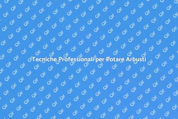 Potatura Professionale degli Arbusti