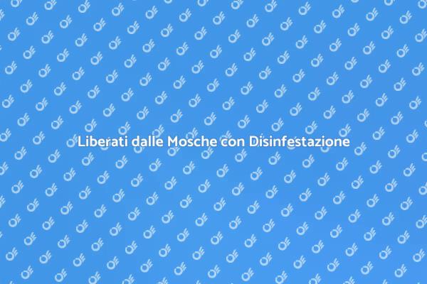Disinfestazione Mosche: Ecco Come Fare