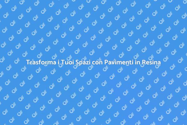 Rinnova i Tuoi Ambienti con la Resina