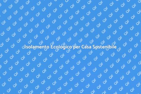Isolare Casa Ecologica per il Futuro
