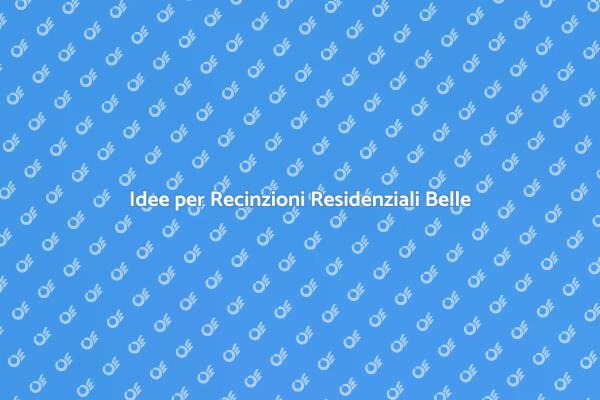 Rendi Uniche le Tue Recinzioni
