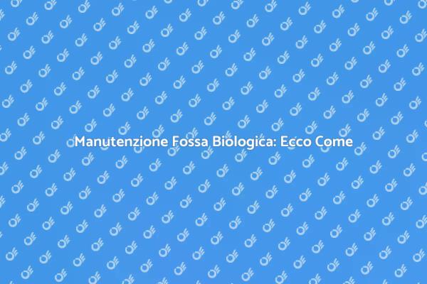 Spurgo Fossa Biologica: Cosa Sapere