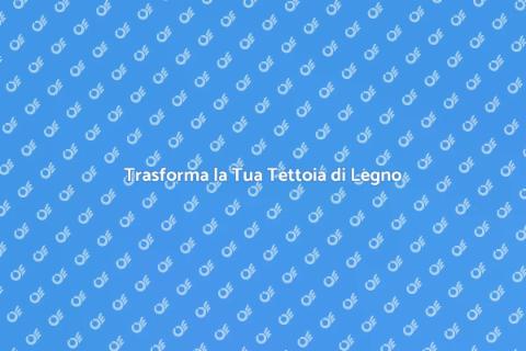 Rinnova la Tettoia in Legno Esistente