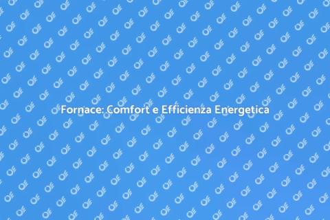 Installazione Fornace: Comfort Domestico