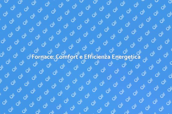 Fornace: La Chiave del Comfort Domestico