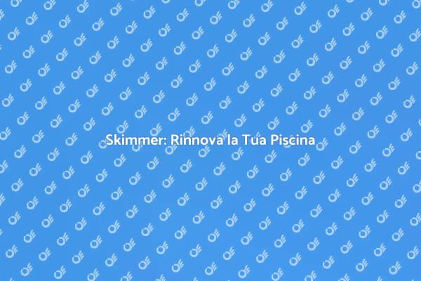 Rinnova la Tua Piscina con Skimmer