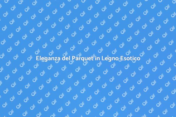 Parquet Esotico: Eleganza e Resistenza