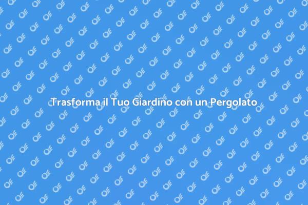 Crea il Tuo Spazio Esterno con un Pergolato