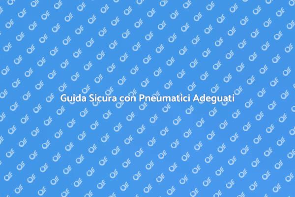 Scegli Pneumatici Sicuri per la Tua Auto