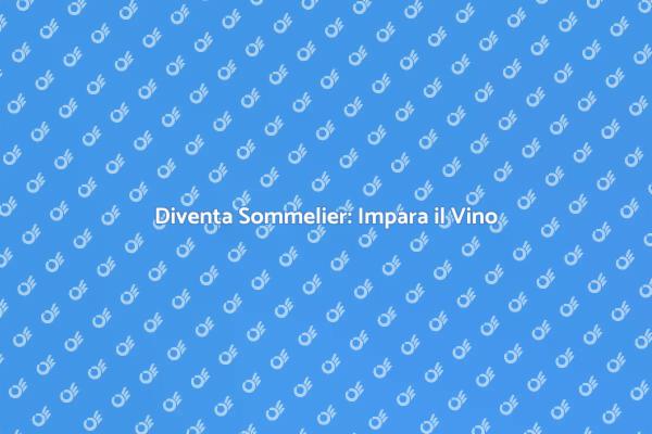 Scopri il Vino con la Formazione Sommelier