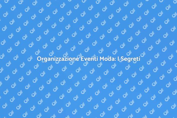 Segreti per Eventi di Moda di Successo