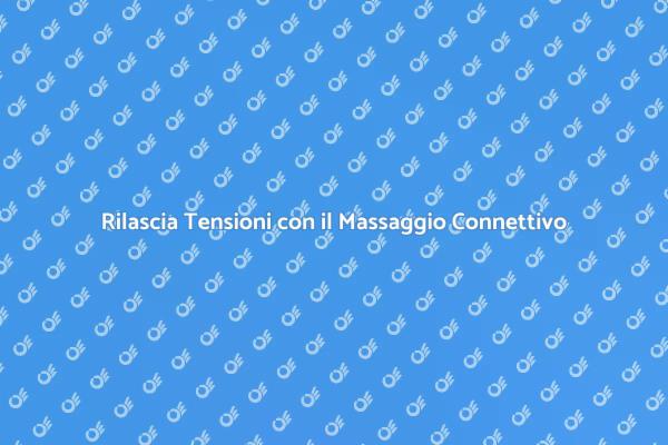 Massaggio Connettivo: Il Segreto del Rilassamento